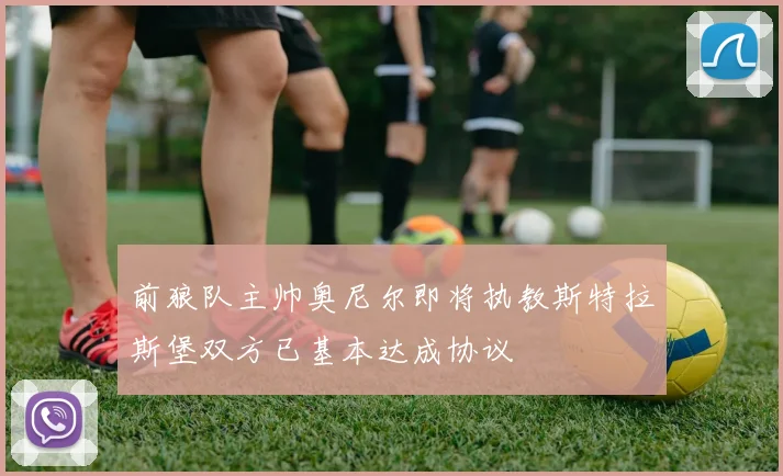 前狼队主帅奥尼尔即将执教斯特拉斯堡双方已基本达成协议